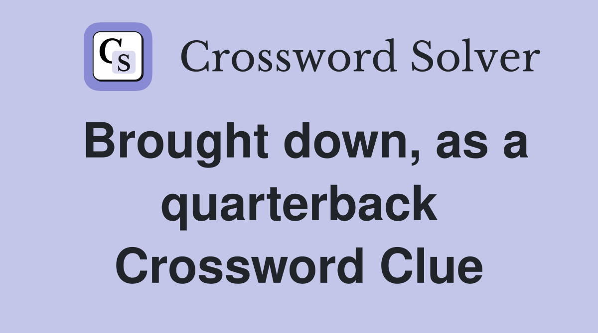 Brought down, as a quarterback Crossword Clue