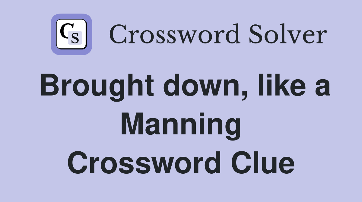Brought down, like a Manning Crossword Clue