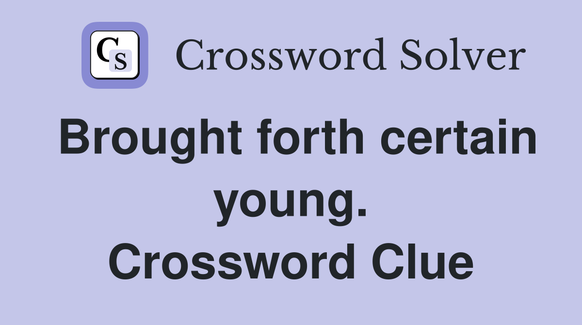 Brought forth certain young. Crossword Clue
