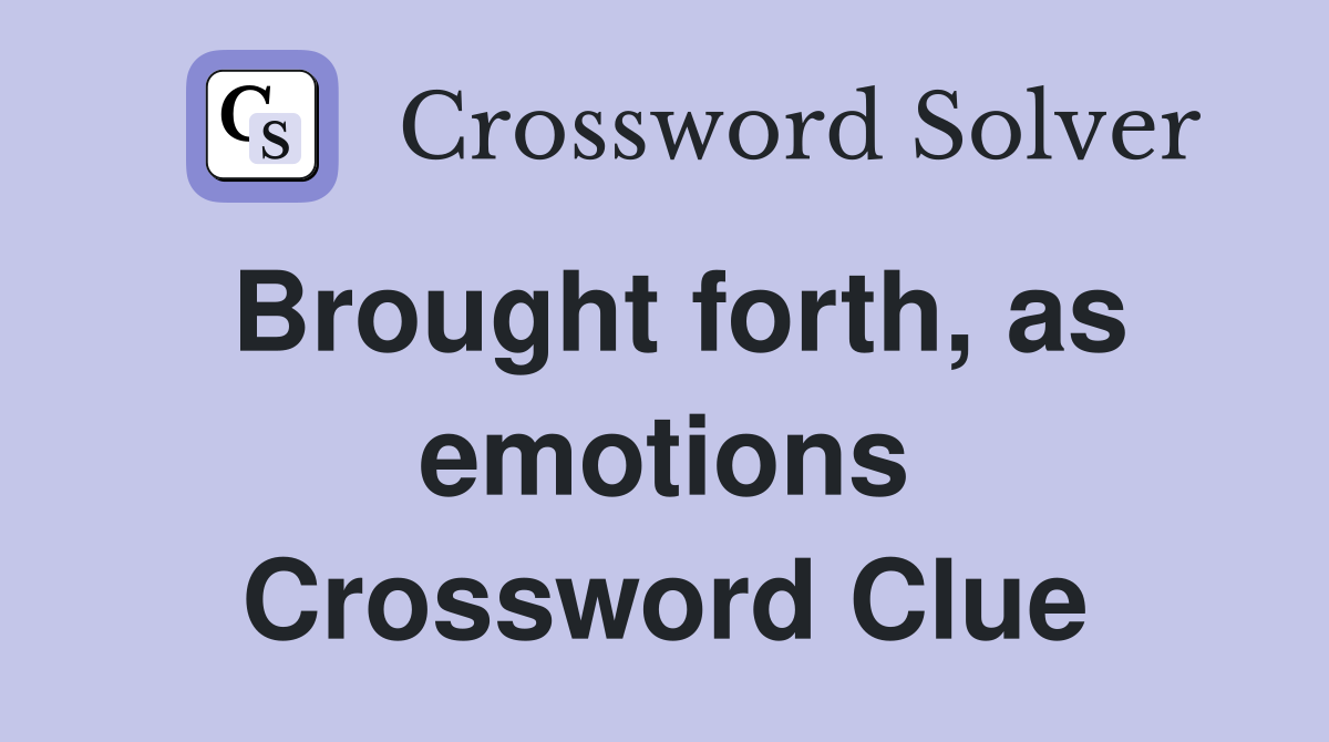Brought forth, as emotions Crossword Clue