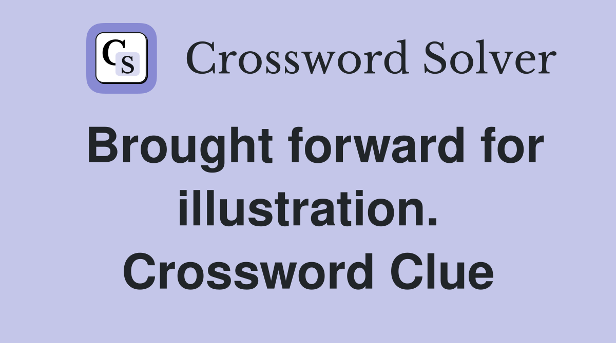 Brought forward for illustration. Crossword Clue