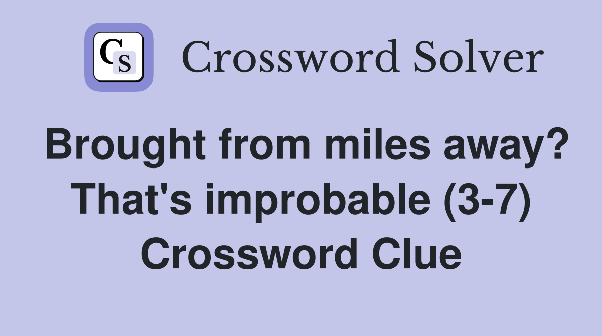 Brought from miles away? That's improbable (3-7) Crossword Clue