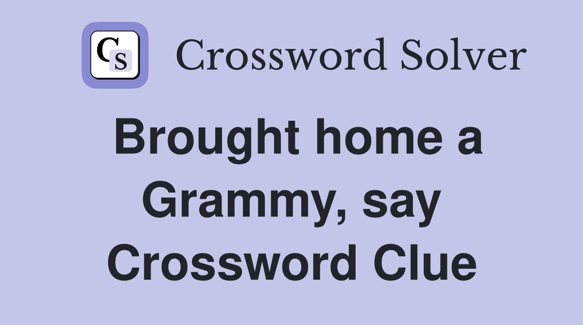 Brought home a Grammy, say Crossword Clue