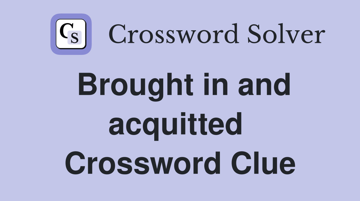 Brought in and acquitted  Crossword Clue