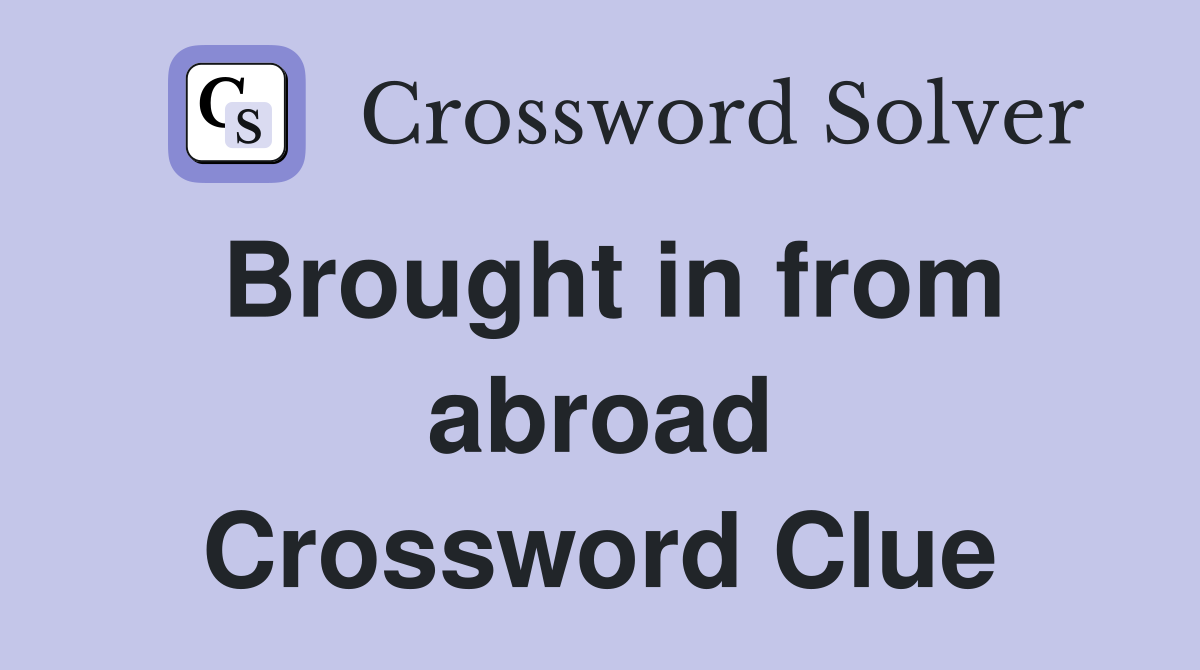 Brought in from abroad Crossword Clue
