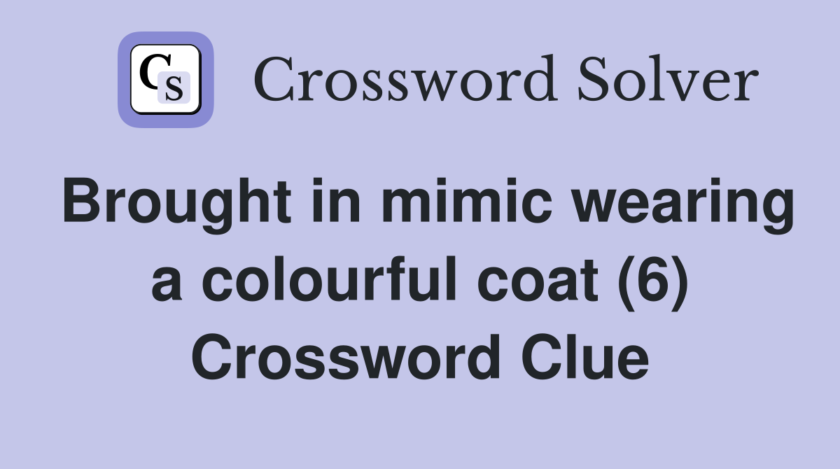 Brought in mimic wearing a colourful coat (6) Crossword Clue
