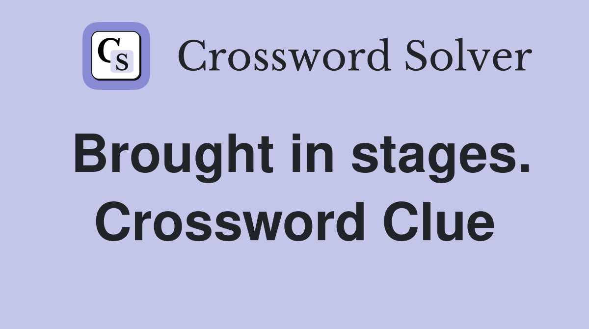 Brought in stages. Crossword Clue