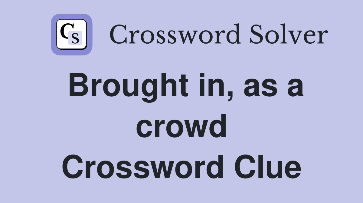 Brought in, as a crowd Crossword Clue