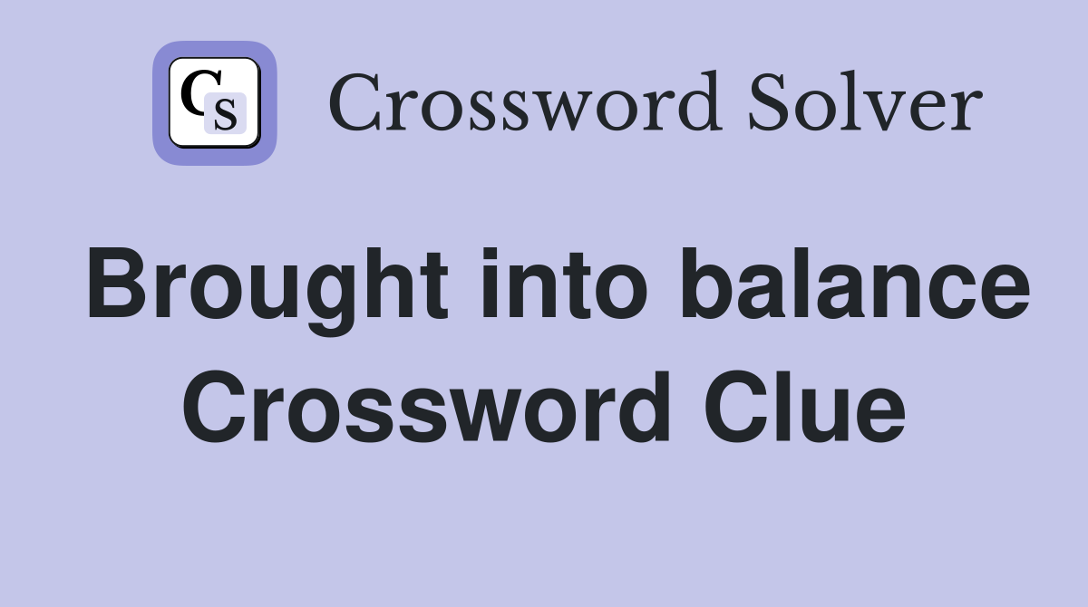Brought into balance Crossword Clue