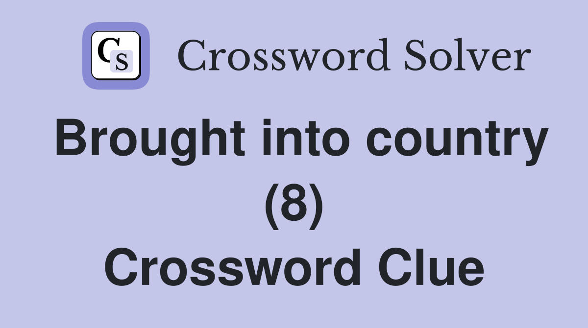 Brought into country (8) Crossword Clue