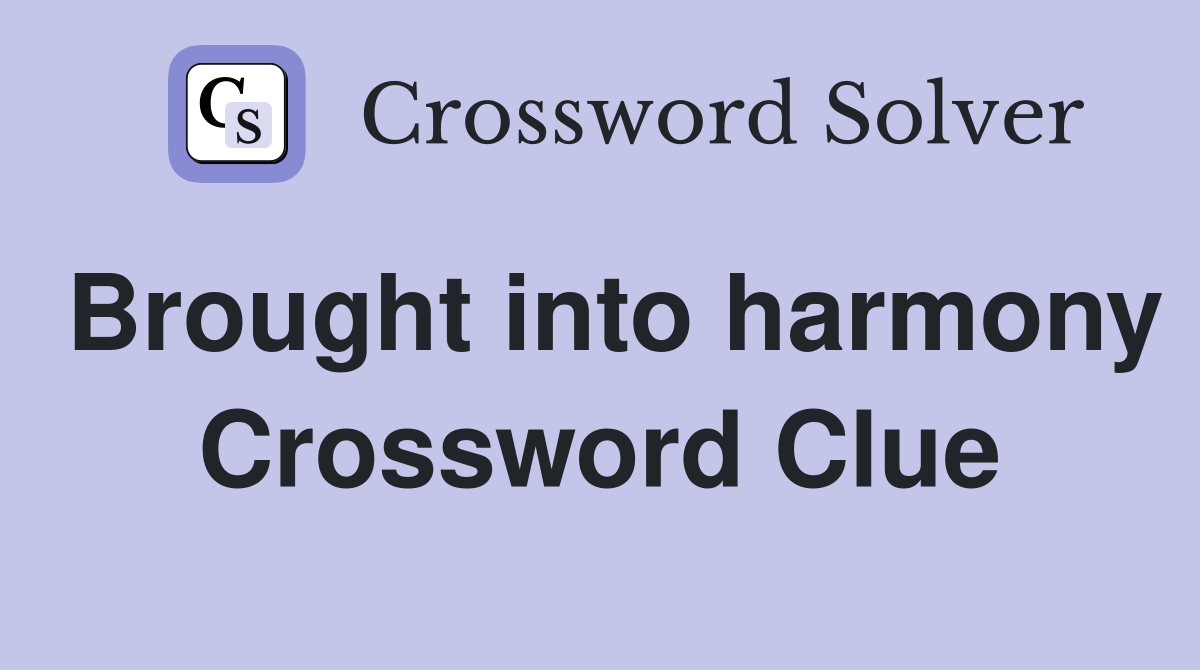 Brought into harmony Crossword Clue