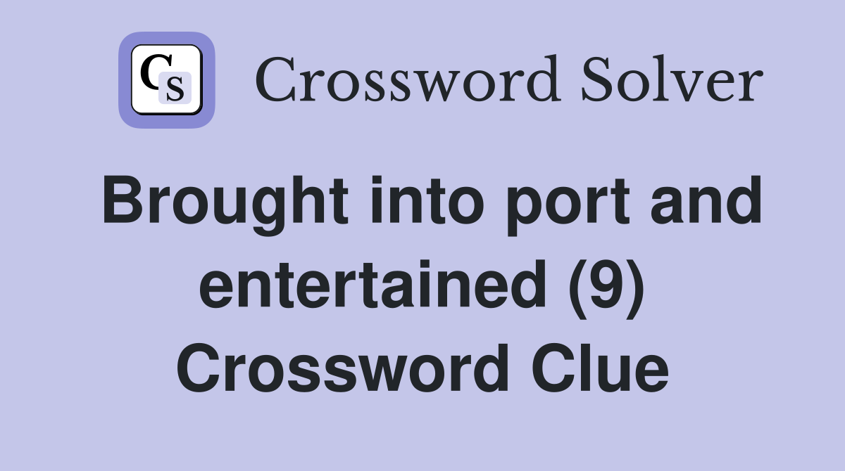 Brought into port and entertained (9) Crossword Clue