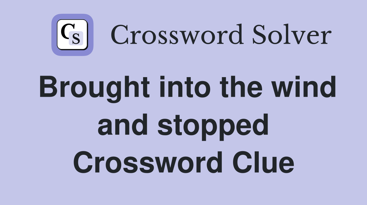 Brought into the wind and stopped Crossword Clue