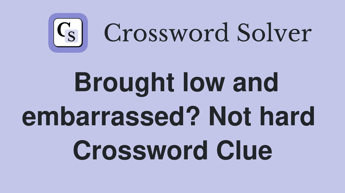 Brought low and embarrassed? Not hard  Crossword Clue