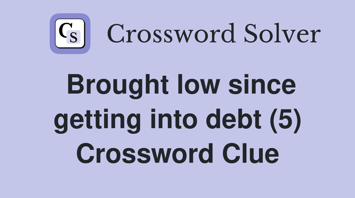 Brought low since getting into debt (5) Crossword Clue
