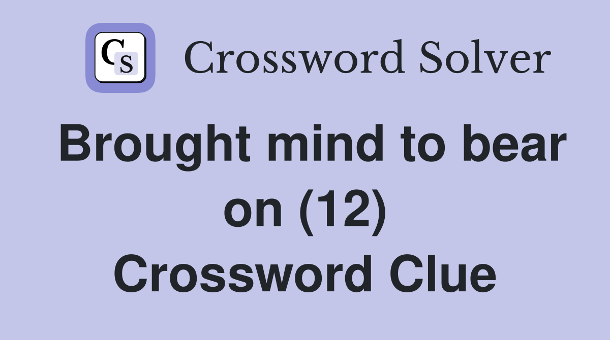 Brought mind to bear on (12) Crossword Clue