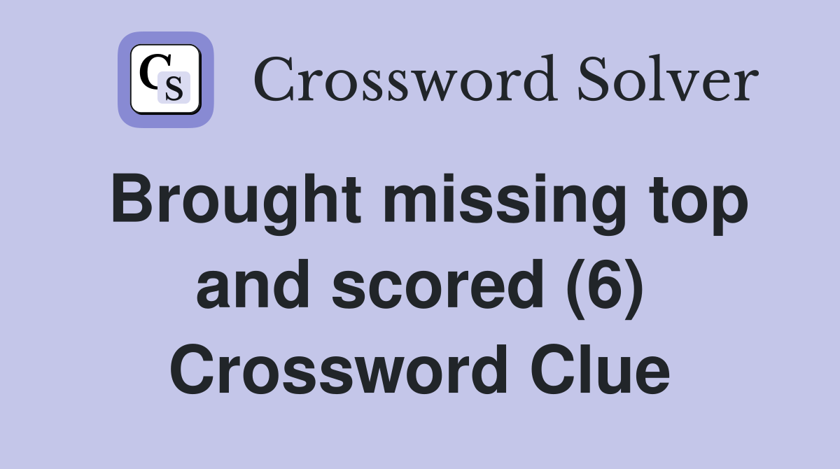 Brought missing top and scored (6) Crossword Clue
