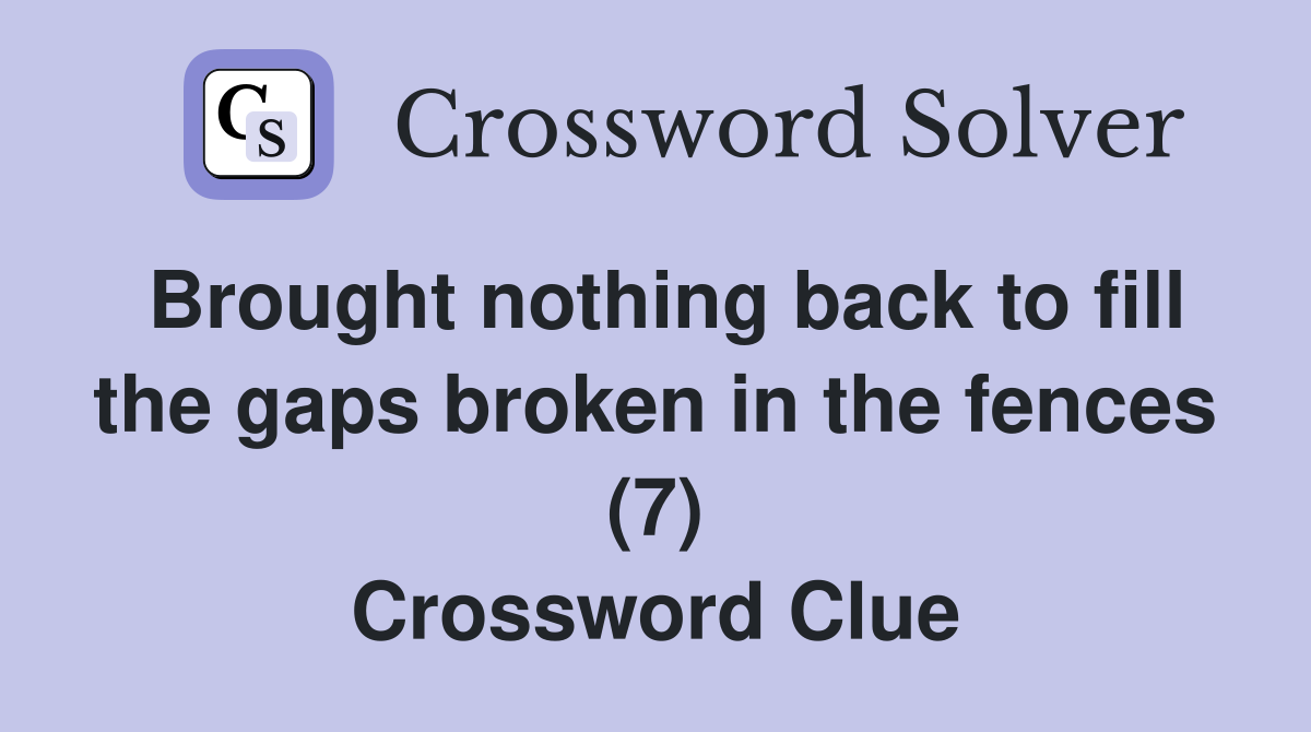 Brought nothing back to fill the gaps broken in the fences (7) Crossword Clue