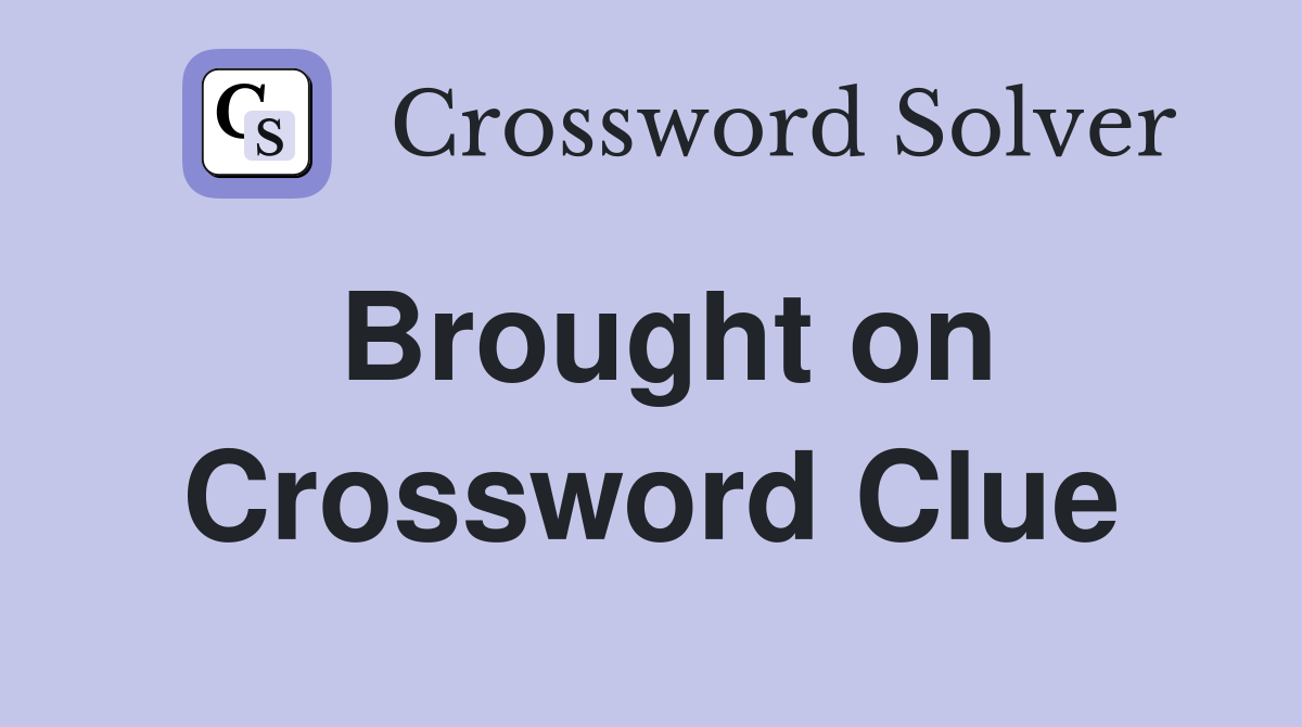 Brought on Crossword Clue