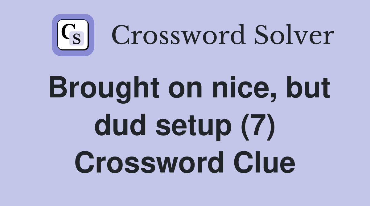Brought on nice, but dud setup (7) Crossword Clue