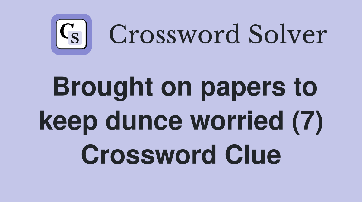 Brought on papers to keep dunce worried (7) Crossword Clue