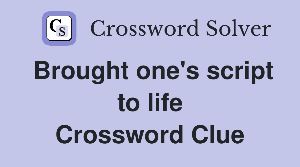 Brought one's script to life Crossword Clue