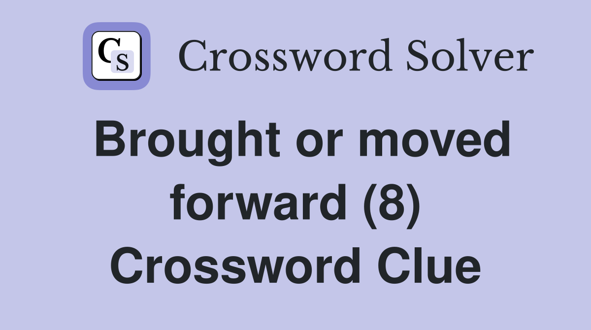 Brought or moved forward (8) Crossword Clue
