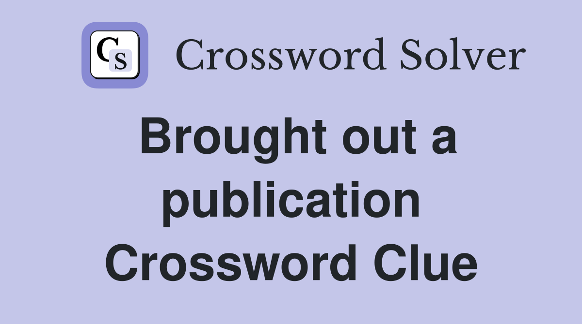 Brought out a publication Crossword Clue