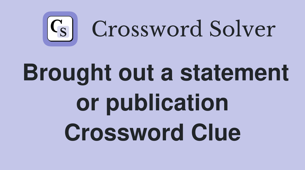 Brought out a statement or publication Crossword Clue