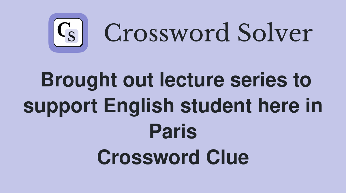 Brought out lecture series to support English student here in Paris Crossword Clue