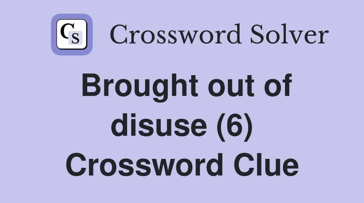 Brought out of disuse (6) Crossword Clue
