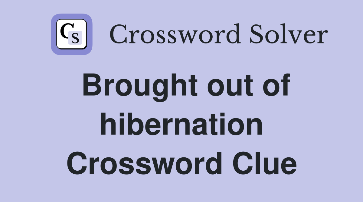 Brought out of hibernation Crossword Clue