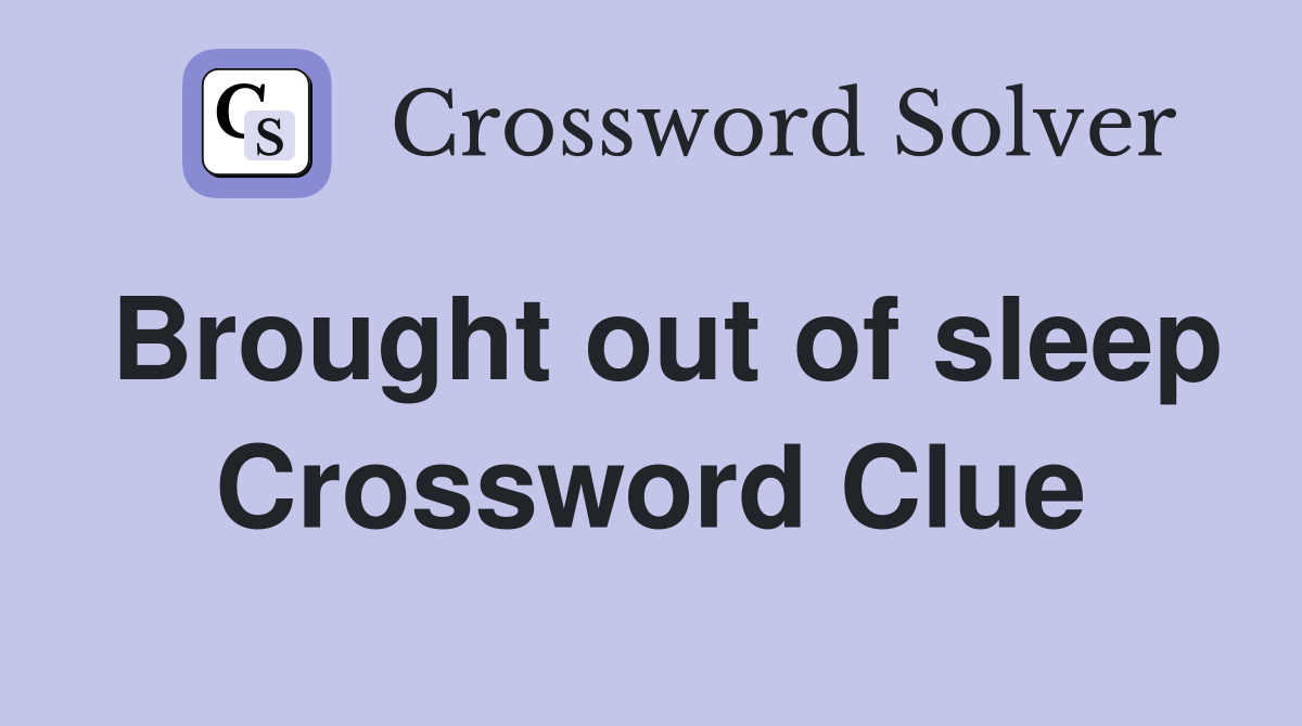 Brought out of sleep Crossword Clue