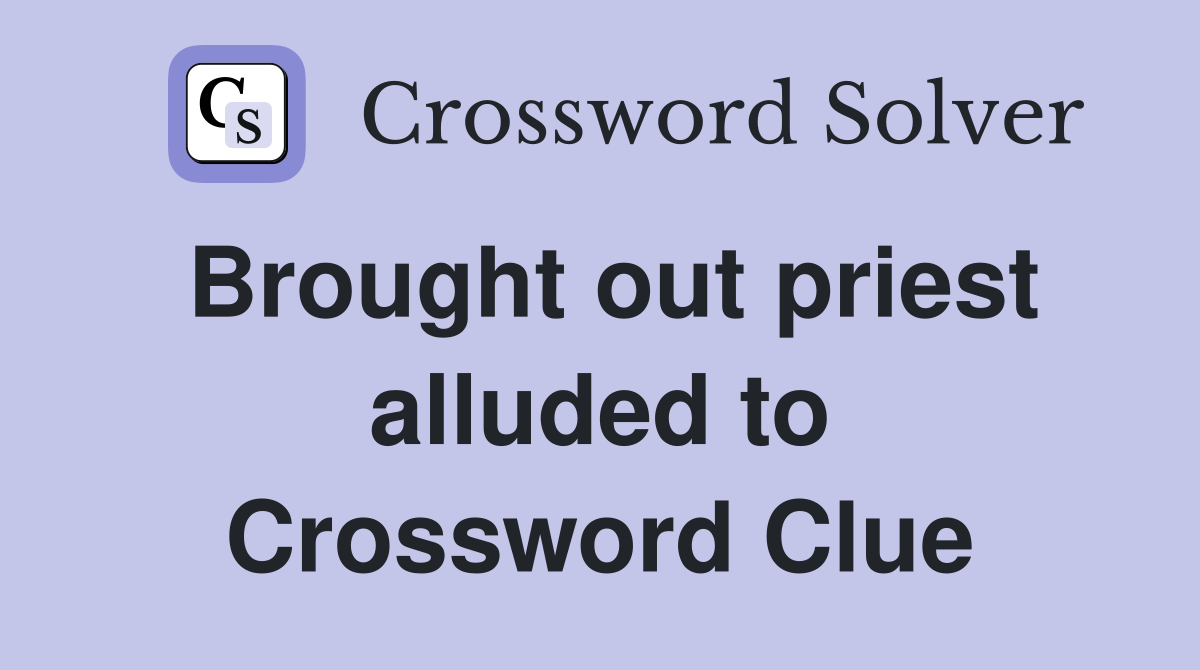 Brought out priest alluded to Crossword Clue
