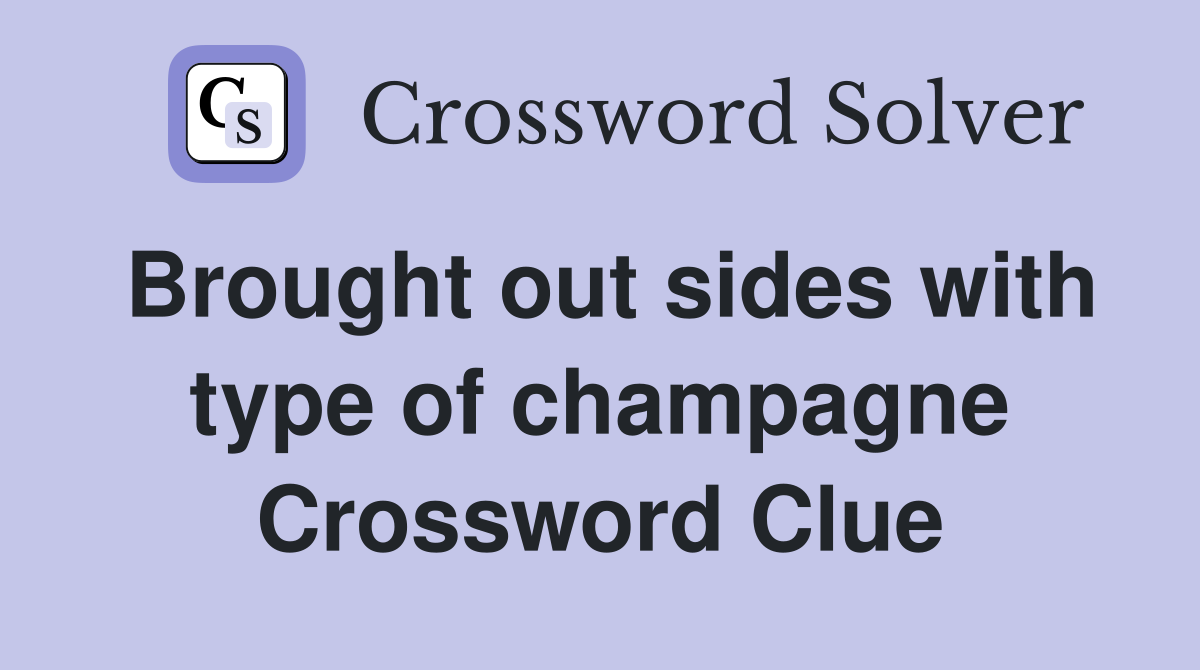 Brought out sides with type of champagne Crossword Clue