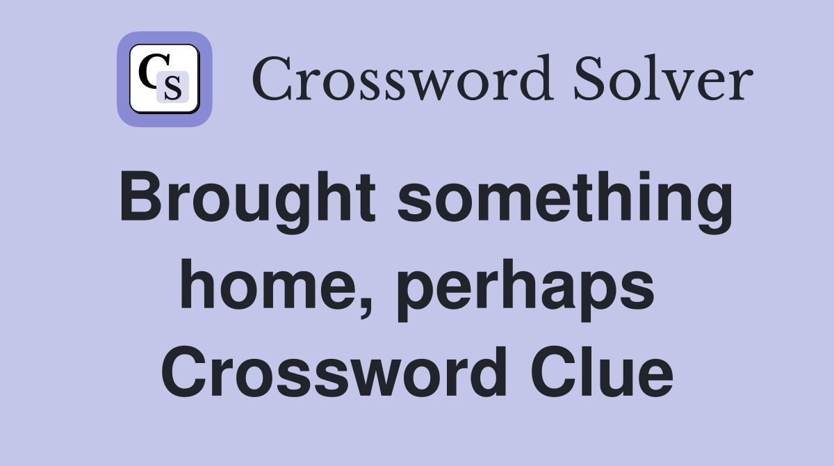 Brought something home, perhaps Crossword Clue