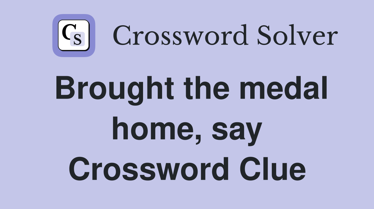 Brought the medal home, say Crossword Clue