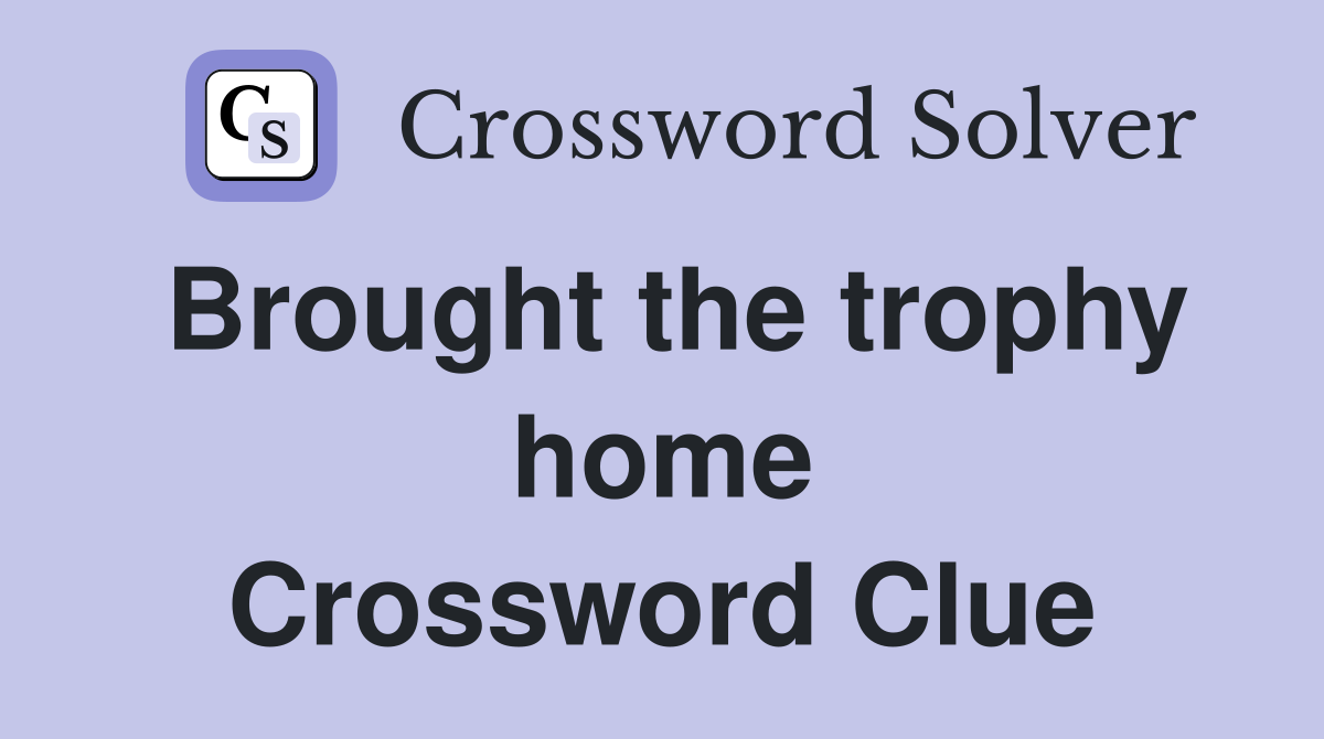 Brought the trophy home Crossword Clue