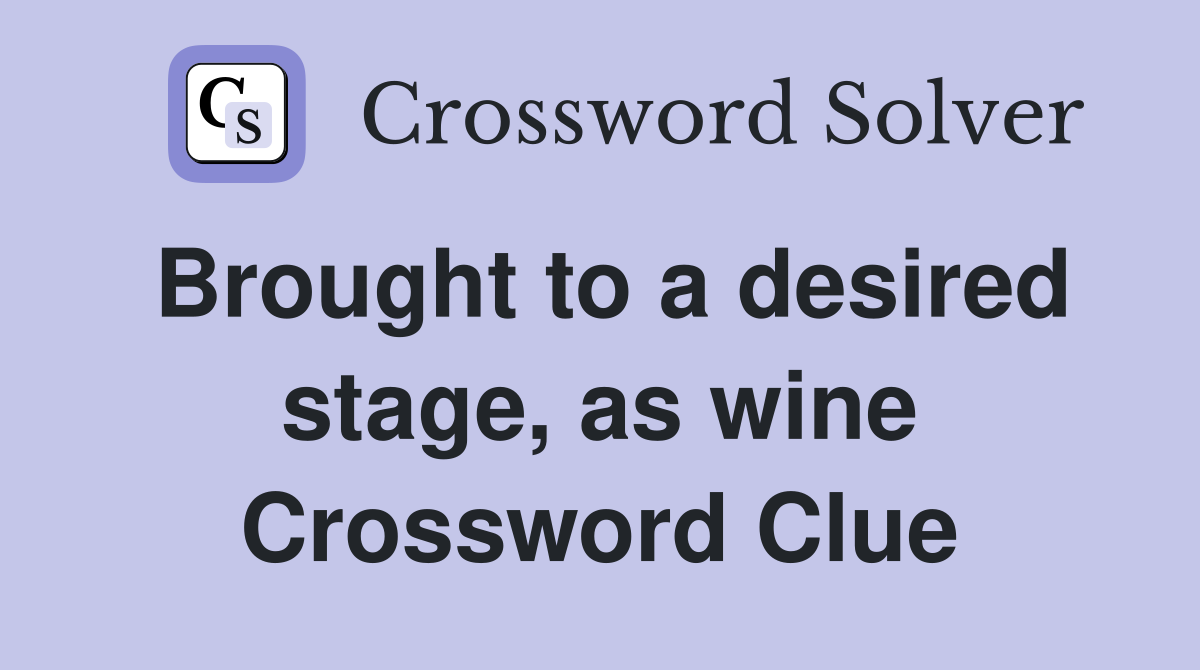 Brought to a desired stage, as wine Crossword Clue