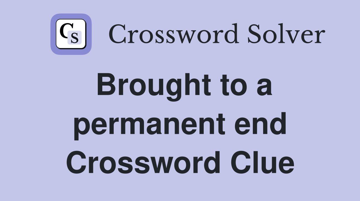 Brought to a permanent end Crossword Clue
