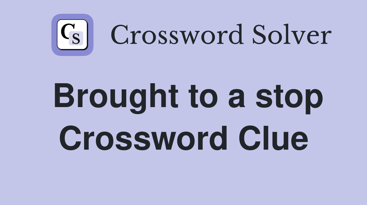 Brought to a stop Crossword Clue