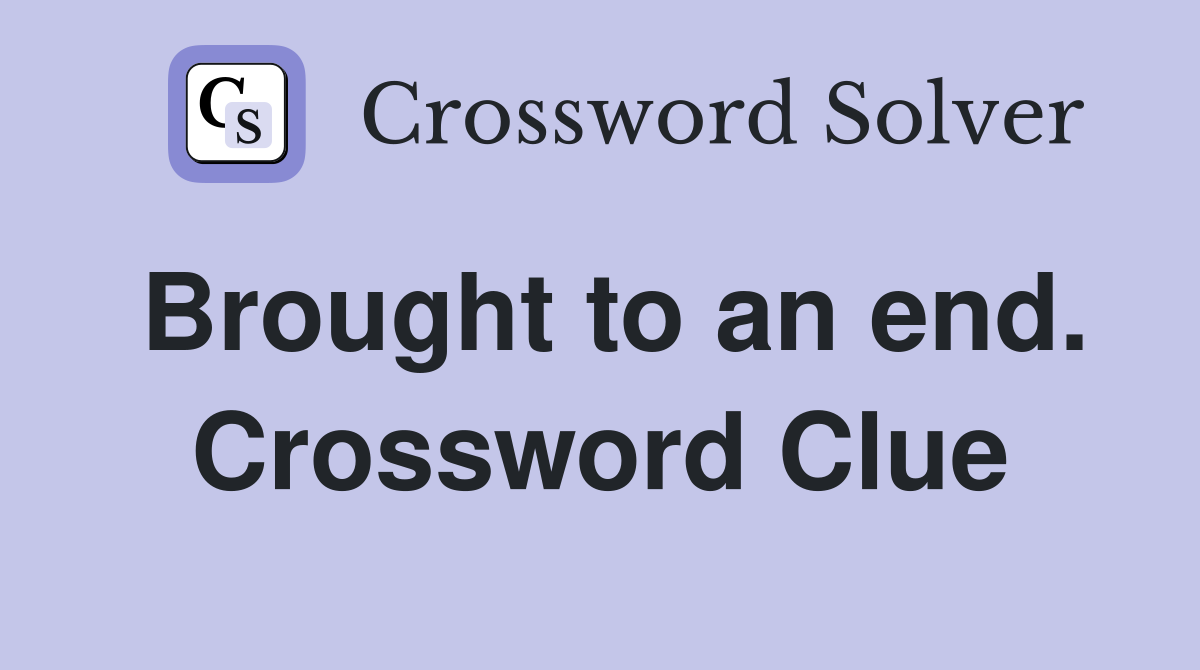 Brought to an end. Crossword Clue