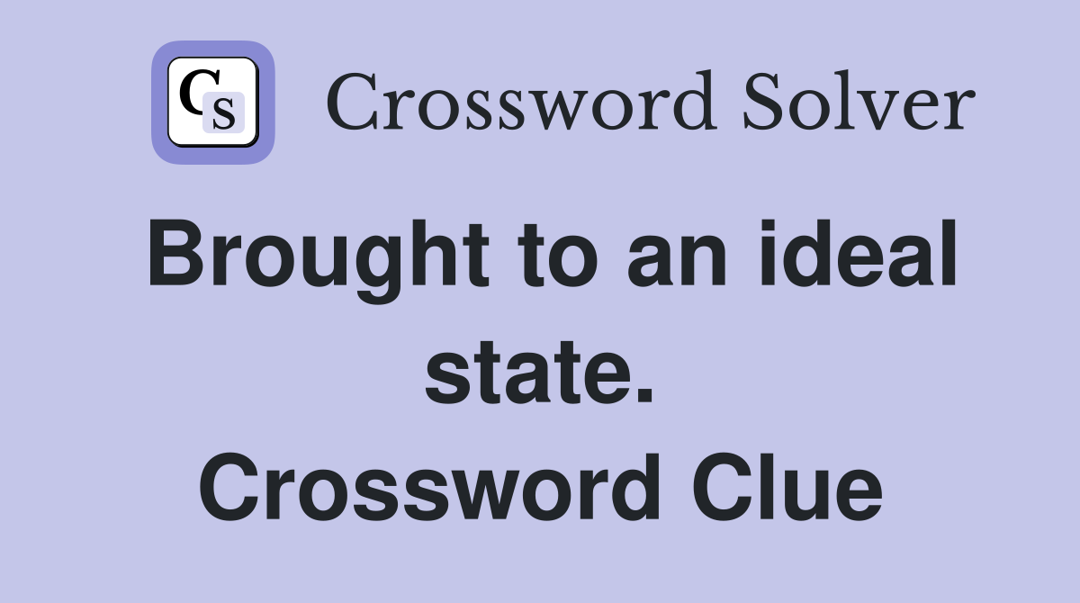 Brought to an ideal state. Crossword Clue