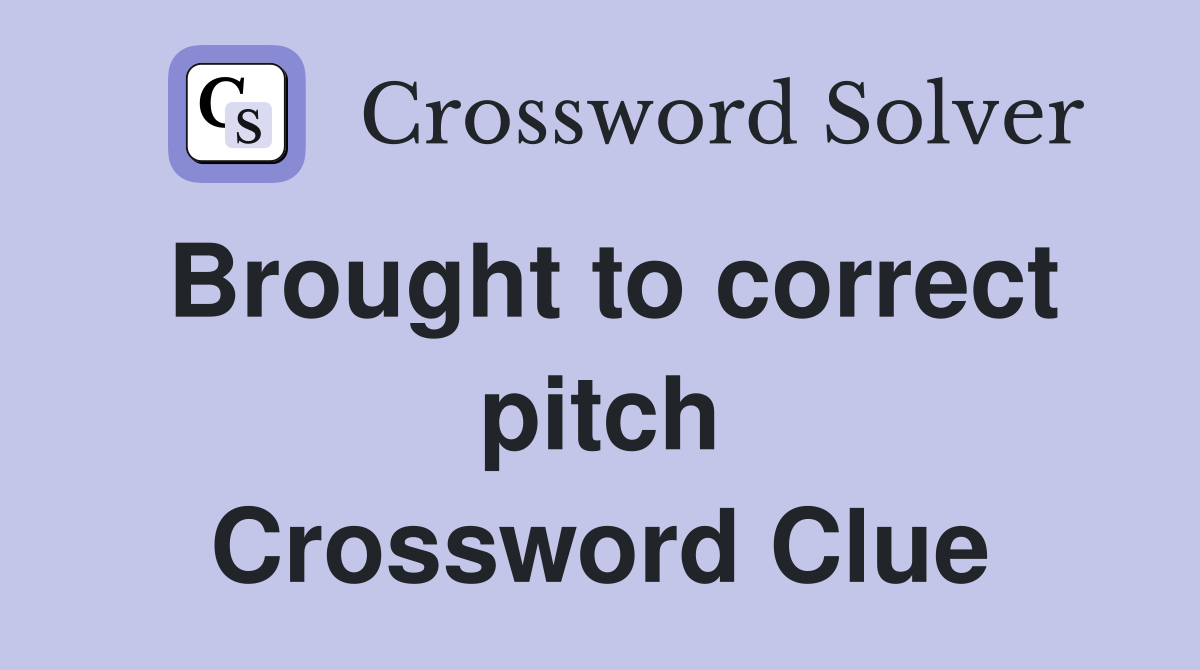 Brought to correct pitch Crossword Clue