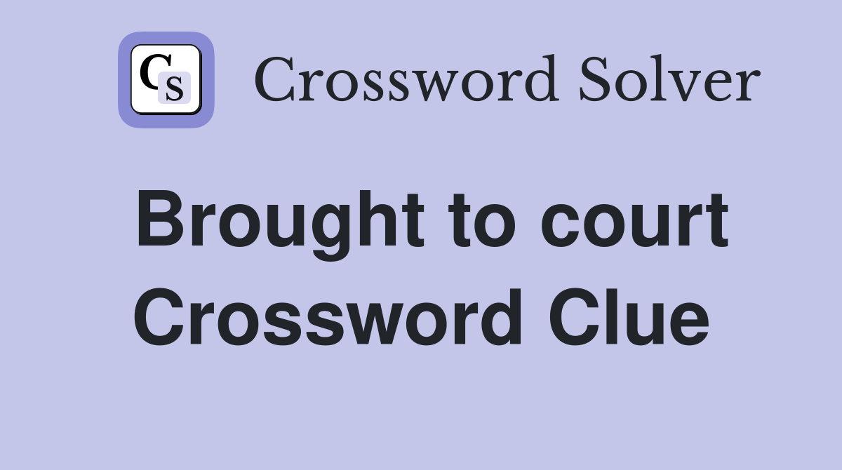 Brought to court Crossword Clue