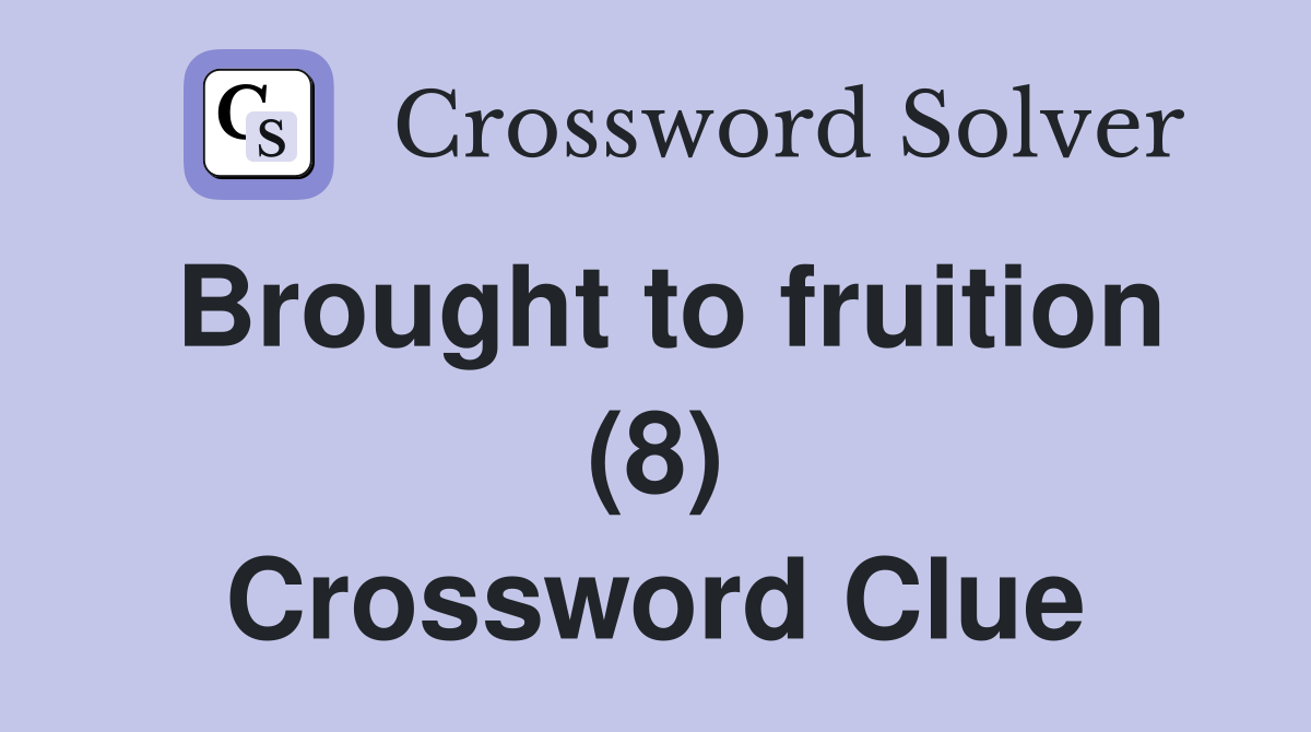Brought to fruition (8) Crossword Clue