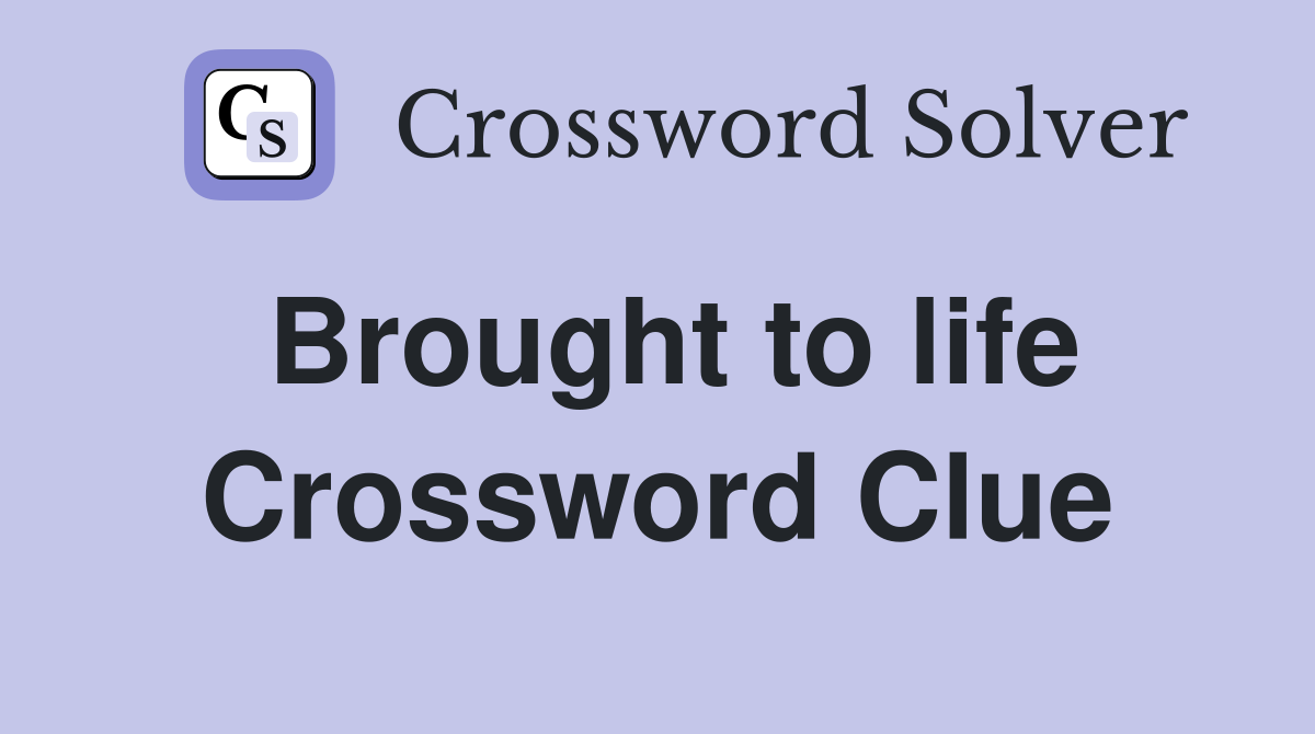 Brought to life Crossword Clue