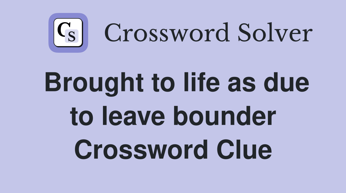 Brought to life as due to leave bounder Crossword Clue