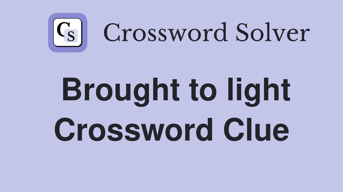 Brought to light Crossword Clue