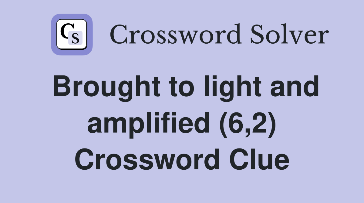 Brought to light and amplified (6,2) Crossword Clue